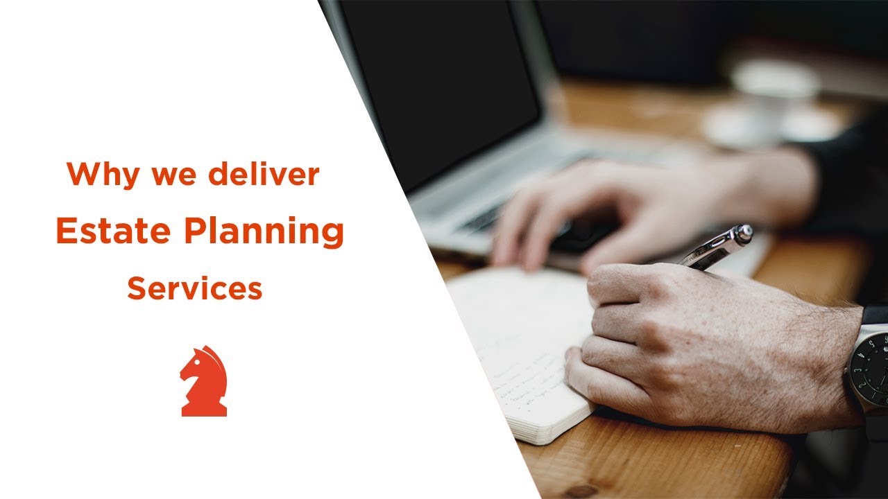 Why we deliver estate planning services